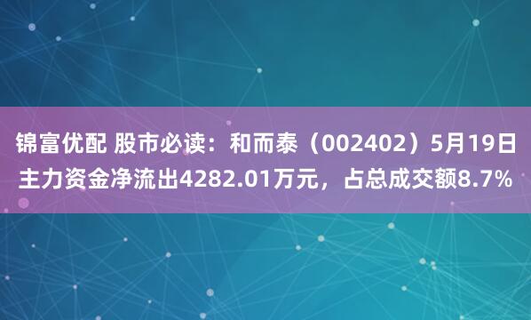 锦富优配 股市必读：和而泰（002402）5月19日主力资金净流出4282.01万元，占总成交额8.7%